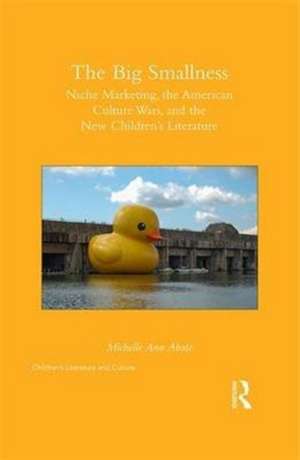The Big Smallness: Niche Marketing, the American Culture Wars, and the New Children’s Literature de Michelle Ann Abate
