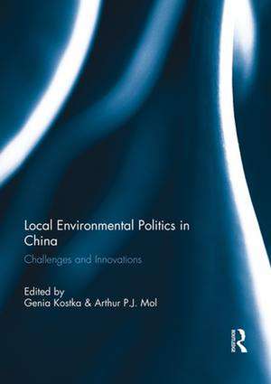 Local Environmental Politics in China: Challenges and Innovations de Genia Kostka