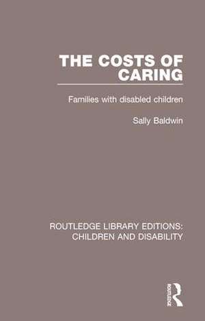 The Costs of Caring: Families with Disabled Children de Sally Baldwin