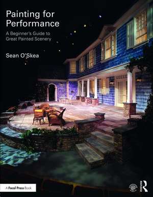 Painting for Performance: A Beginner’s Guide to Great Painted Scenery de Sean O'Skea