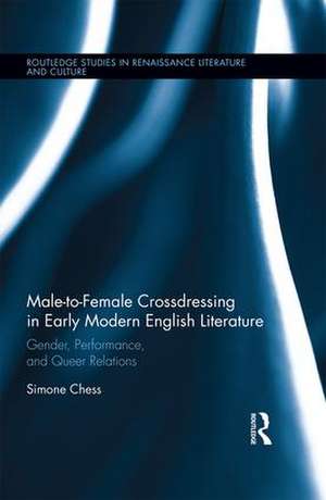 Male-to-Female Crossdressing in Early Modern English Literature: Gender, Performance, and Queer Relations de Simone Chess