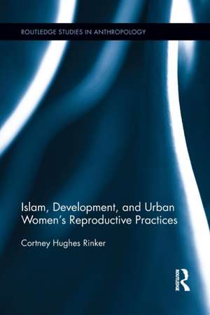 Islam, Development, and Urban Women's Reproductive Practices de Cortney Hughes Rinker