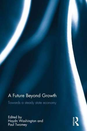 A Future Beyond Growth: Towards a steady state economy de Haydn Washington