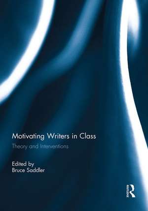 Motivating Writers in Class: Theory and Interventions de Bruce Saddler