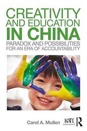 Creativity and Education in China: Paradox and Possibilities for an Era of Accountability de Carol A. Mullen