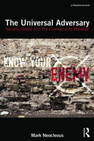 The Universal Adversary: Security, Capital and 'The Enemies of All Mankind' de Mark Neocleous