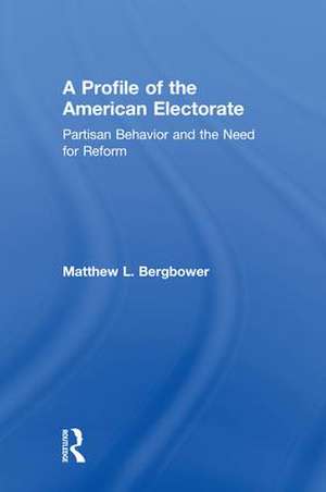 A Profile of the American Electorate: Partisan Behavior and the Need for Reform de Matthew L. Bergbower