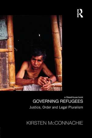 Governing Refugees: Justice, Order and Legal Pluralism de Kirsten McConnachie