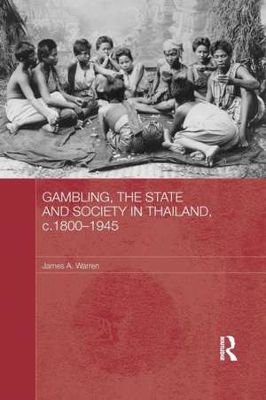 Gambling, the State and Society in Thailand, c.1800-1945 de James A. Warren