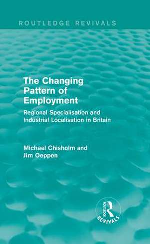 The Changing Pattern of Employment: Regional Specialisation and Industrial Localisation in Britain de Michael Chisholm