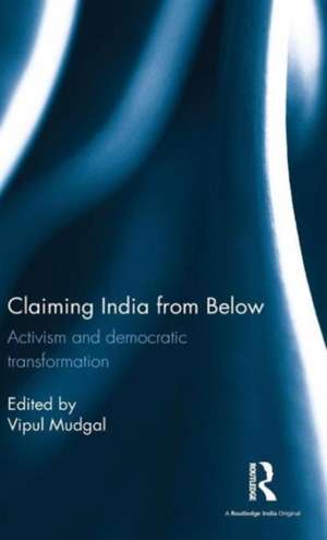 Claiming India from Below: Activism and democratic transformation de Vipul Mudgal