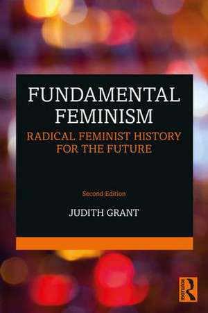 Fundamental Feminism: Radical Feminist History for the Future de Judith Grant