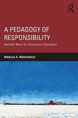 A Pedagogy of Responsibility: Wendell Berry for EcoJustice Education de Rebecca A. Martusewicz