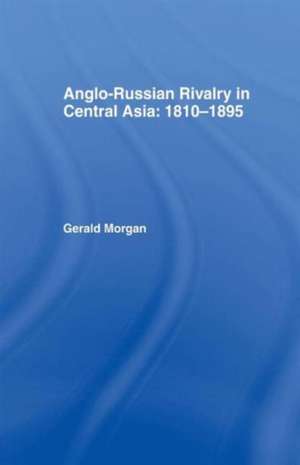 Anglo-Russian Rivalry in Central Asia 1810-1895 de Gerald Morgan