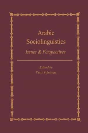 Arabic Sociolinguistics: Issues and Perspectives de Yasir Suleiman