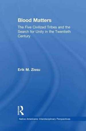 Blood Matters: Five Civilized Tribes and the Search of Unity in the 20th Century de Erik March Zissu