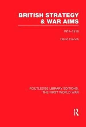 British Strategy and War Aims 1914-1916 (RLE First World War) de David French