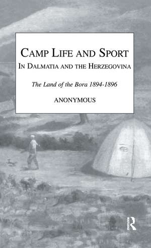 Camp Life and Sport in Dalmatia and the Herzegovina: The Land of the Bora 1894-1896 de Anonymous Snaffle