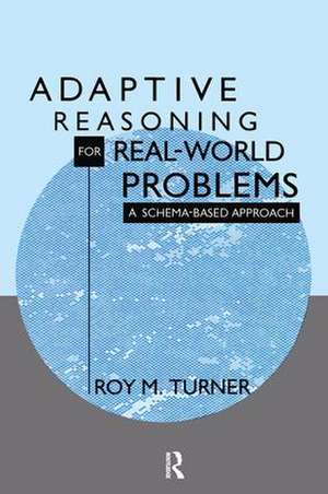 Adaptive Reasoning for Real-world Problems: A Schema-based Approach de Roy Turner