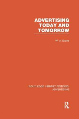 Advertising Today and Tomorrow (RLE Advertising) de W. A. Evans