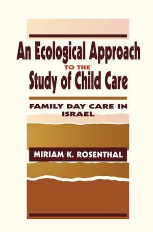 An Ecological Approach To the Study of Child Care: Family Day Care in Israel de Miriam K. Rosenthal