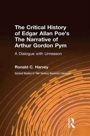 The Critical History of Edgar Allan Poe's The Narrative of Arthur Gordon Pym: A Dialogue with Unreason de Ronald C. Harvey