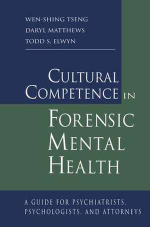 Cultural Competence in Forensic Mental Health: A Guide for Psychiatrists, Psychologists, and Attorneys de Wen-Shing Tseng