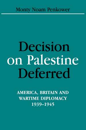 Decision on Palestine Deferred: America, Britain and Wartime Diplomacy, 1939-1945 de Monty Noam Penkower