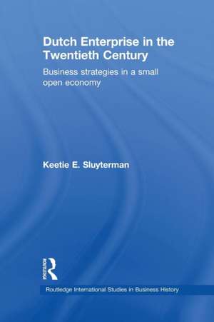 Dutch Enterprise in the 20th Century: Business Strategies in Small Open Country de Keetie E. Sluyterman