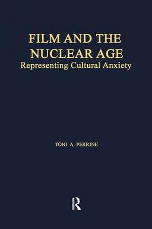 Film and the Nuclear Age: Representing Cultural Anxiety de Toni A. Perrine