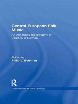 Central European Folk Music: An Annotated Bibliography of Sources in German de Philip V. Bohlman