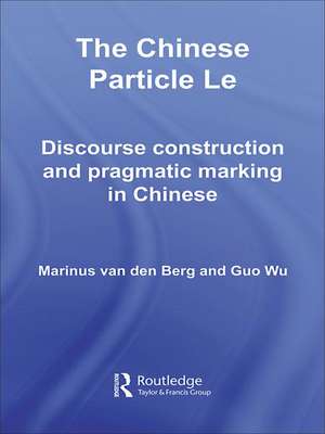 The Chinese Particle Le: Discourse Construction and Pragmatic Marking in Chinese de M.E. van den Berg