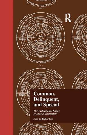 Common, Delinquent, and Special: The Institutional Shape of Special Education de Dr J Richardson