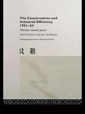 The Conservatives and Industrial Efficiency, 1951-1964: Thirteen Wasted Years? de Nick Tiratsoo