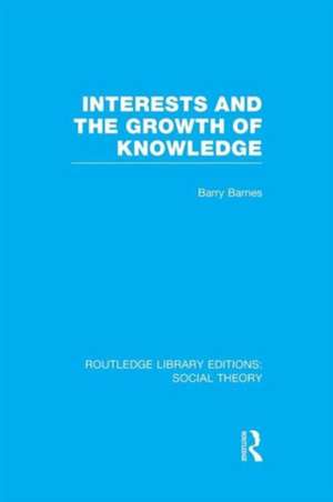 Interests and the Growth of Knowledge (RLE Social Theory) de Barry Barnes