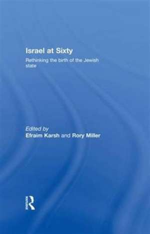 Israel at Sixty: Rethinking the birth of the Jewish state de Efraim Karsh