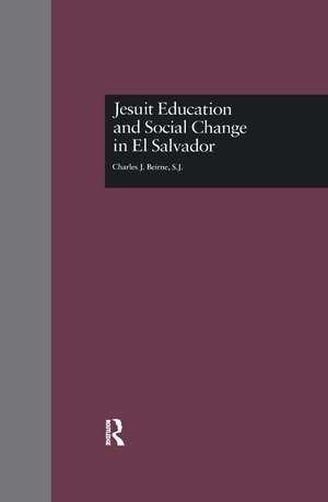 Jesuit Education and Social Change in El Salvador de Charles J. Beirne, S.J.