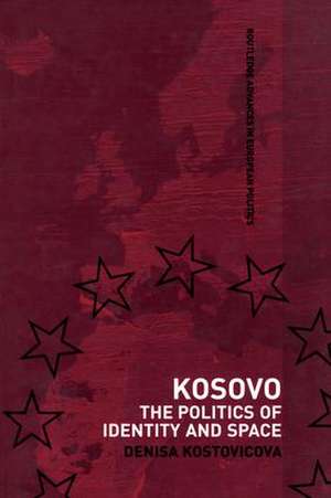 Kosovo: The Politics of Identity and Space de Dr Denisa Kostovicova