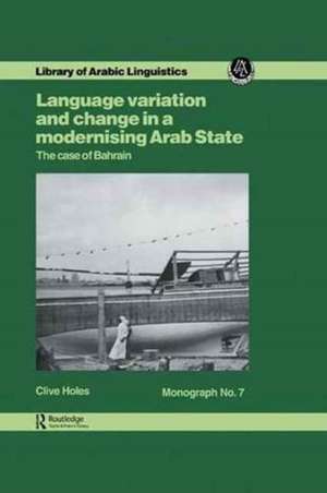 Language Variation and Change in a Modernising Arab State: The Case Of Bahrain de Clive Holes