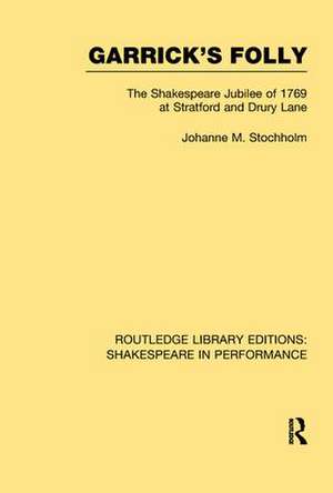 Garrick's Folly: The Shakespeare Jubilee of 1769 at Stratford and Drury Lane de Johanne M. Stochholm