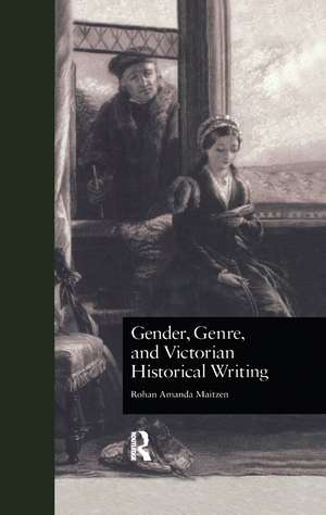 Gender, Genre, and Victorian Historical Writing de Rohan Amanda Maitzen