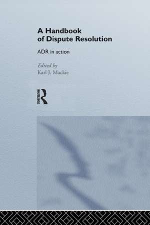 A Handbook of Dispute Resolution: ADR in Action de Karl J Mackie