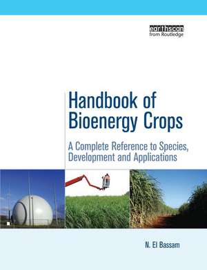 Handbook of Bioenergy Crops: A Complete Reference to Species, Development and Applications de N. El Bassam