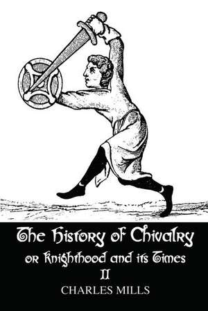 The History of Chivalry or Knighthood and Its Times: Volume II de Charles Mills