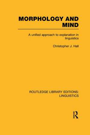 Morphology and Mind: A Unified Approach to Explanation in Linguistics de Christopher J. Hall