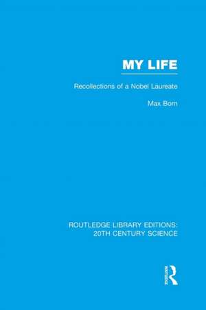 My Life: Recollections of a Nobel Laureate de Max Born