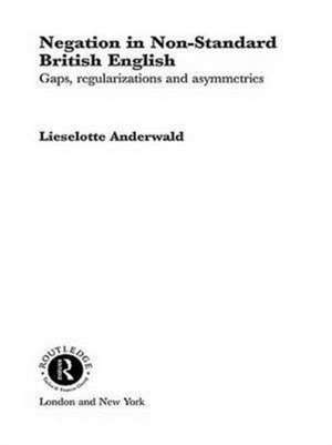 Negation in Non-Standard British English: Gaps, Regularizations and Asymmetries de Lieselotte Anderwald