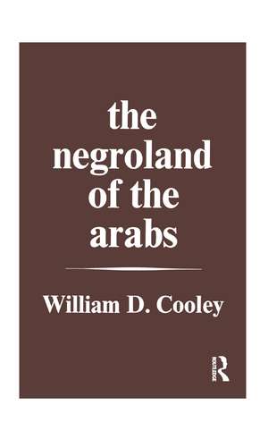 The Negroland of the Arabs Examined and Explained (1841): Or an Enquiry into the Early History and Geography of Central Africa de William Desborough Cooley