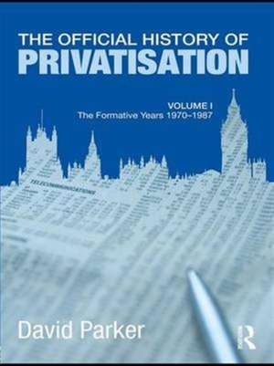 The Official History of Privatisation Vol. I: The formative years 1970-1987 de David Parker