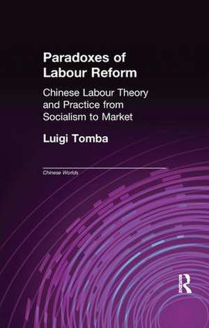 Paradoxes of Labour Reform: Chinese Labour Theory and Practice from Socialism to Market de Luigi Tomba